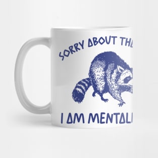 Sorry About The Vibes I Am Mentally Ill Sweatshirt, Funny Raccon Meme Mug